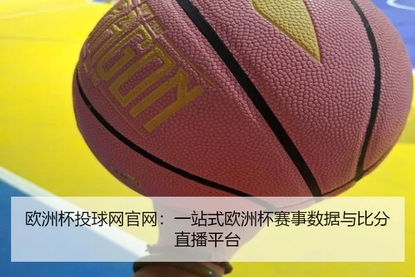欧洲杯投球网官网：一站式欧洲杯赛事数据与比分直播平台